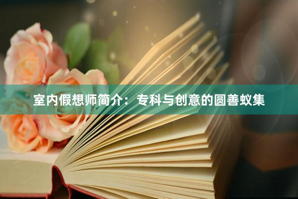 室内假想师简介:专科与创意的圆善蚁集